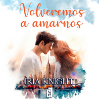 Volveremos a amarnos - Iria Knight - Hörbuch
