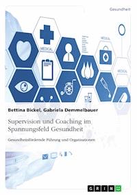 Supervision und Coaching im Spannungsfeld Gesundheit. Gesundheitsfördernde Führung und Organisationen - Bettina Bickel - E-Book