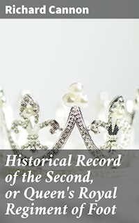 Historical Record of the Second, or Queen's Royal Regiment of Foot - Richard Cannon - E-Book