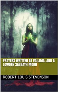 Prayers Written At Vailima, and A Lowden Sabbath Morn - Robert Louis Stevenson - E-Book