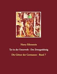 Tyr in der Unterwelt - Der Zwergenkönig - Harry Eilenstein - E-Book