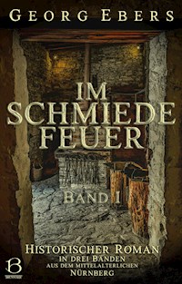 Im Schmiedefeuer. Band I - Georg Ebers - kostenlos E-Book