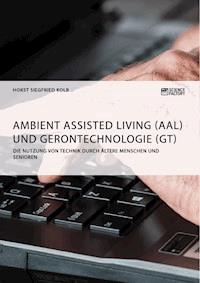 Ambient Assisted Living (AAL) und Gerontechnologie (GT). Die Nutzung von Technik durch ältere Menschen und Senioren - Horst Siegfried Kolb - E-Book