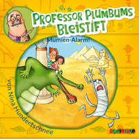 Professor Plumbums Bleistift - Mumien Alarm! - Nina Hundertschnee - Hörbuch
