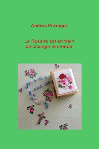 Le Rosaire est en train de changer le monde - Andrea Pirringer - E-Book