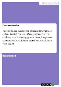 Bestimmung wichtiger Pflanzenmerkmale (plant traits) für drei Zwergstraucharten entlang von Nutzungsgradienten. Juniperus communis, Vaccinium myrtillus, Vaccinium vitis-idaea - Carmen Hassler - E-Book