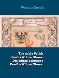 The noble Polish family Wilcza Glowa. Die adlige polnische Familie Wilcza Glowa. - Werner Zurek - E-Book