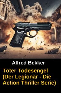 Toter Todesengel (Der Legionär - Die Action Thriller Serie) - Alfred Bekker - E-Book