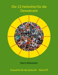Die 12 Heilmittel für die Demokratie - Harry Eilenstein - E-Book