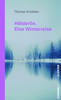 Hölderlin. Eine Winterreise - Thomas Knubben - E-Book
