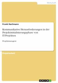 Kommunikative Herausforderungen in der Projektinitialisierungsphase von IT-Projekten - Frank Hartmann - E-Book