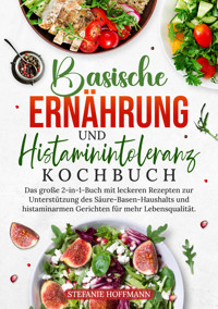 Basische Ernährung und Histaminintoleranz Kochbuch - Stefanie Hoffmann - E-Book