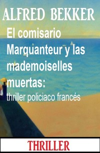 El comisario Marquanteur y las mademoiselles muertas: thriller policiaco francés - Alfred Bekker - E-Book