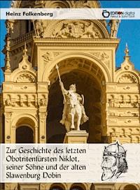 Zur Geschichte des letzten Obotritenfürsten Niklot, seiner Söhne und der alten Slawenburg Dobin - Heinz Falkenberg - E-Book
