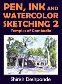 Pen, Ink and Watercolor Sketching 2 - Temples of Cambodia - Deshpande Shirish - E-Book