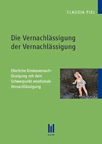 Die Vernachlässigung der Vernachlässigung - Claudia Piel - E-Book