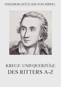 Kreuz- und Querzüge des Ritters A-Z - Theodor Gottlieb von Hippel - E-Book