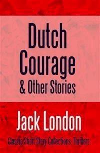 Dutch Courage and Other Stories - Jack London - E-Book