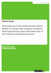 Development of the international climate politics to reduce the emission of human based greenhouse gases and status quo of the emission reduction measures - Dennis Ducke - E-Book