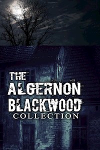 The Algernon Blackwood Collection (Annotated) - Algernon Blackwood - E-Book
