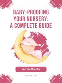Baby-Proofing Your Nursery- A Complete Guide - Aurora Brooks - E-Book