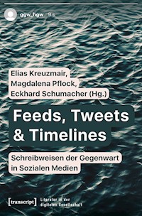 Feeds, Tweets & Timelines – Schreibweisen der Gegenwart in Sozialen Medien -  - kostenlos E-Book
