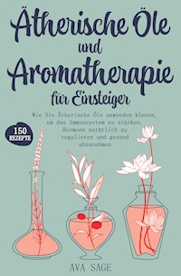 Ätherische Öle und Aromatherapie für Einsteiger - Ava Sage - E-Book