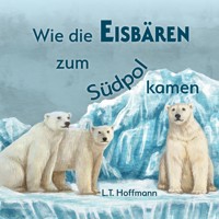 Wie die Eisbären zum Südpol kamen - L.T. Hoffmann - E-Book