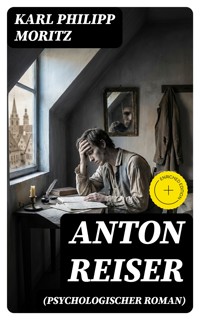 Anton Reiser (Psychologischer Roman) - Karl Philipp Moritz - E-Book