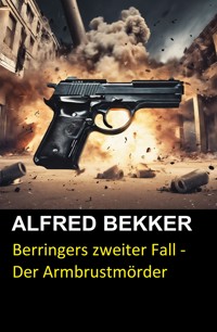 Berringers zweiter Fall - Der Armbrustmörder - Alfred Bekker - E-Book