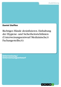 Richtiges Hände desinfizieren. Einhaltung der Hygiene- und Sicherheitsrichtlinien (Unterweisungsentwurf Medizinische/r Fachangestellte/r) - Daniel Steffen - E-Book