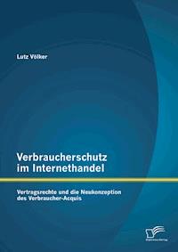 Verbraucherschutz im Internethandel: Vertragsrechte und die Neukonzeption des Verbraucher-Acquis - Lutz Völker - E-Book