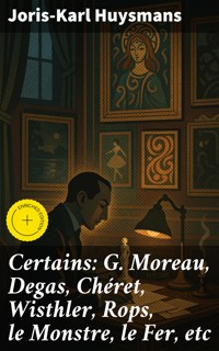 Certains: G. Moreau, Degas, Chéret, Wisthler, Rops, le Monstre, le Fer, etc - Joris Karl Huysmans - E-Book