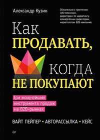 Как продавать, когда не покупают. Три мощнейших инструмента продаж на B2B-рынках - Александр Кузин - E-Book