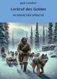 Lockruf des Goldes: In Einfacher Sprache - Jack London - E-Book