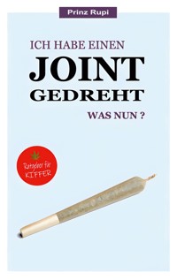 Ich habe einen Joint gedreht - was nun? - Prinz Rupi - E-Book