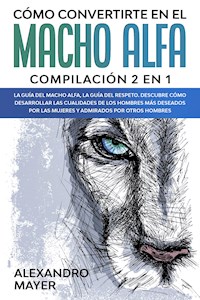 Cómo Convertirte en el macho alfa - Alexandro Mayer - E-Book