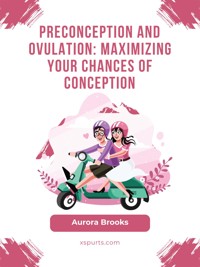 Preconception and Ovulation- Maximizing Your Chances of Conception - Aurora Brooks - E-Book