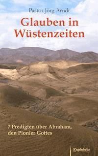 Glauben in Wüstenzeiten - Jörg Arndt - E-Book