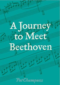 A Journey to Meet Beethoven - Pat Champness - E-Book