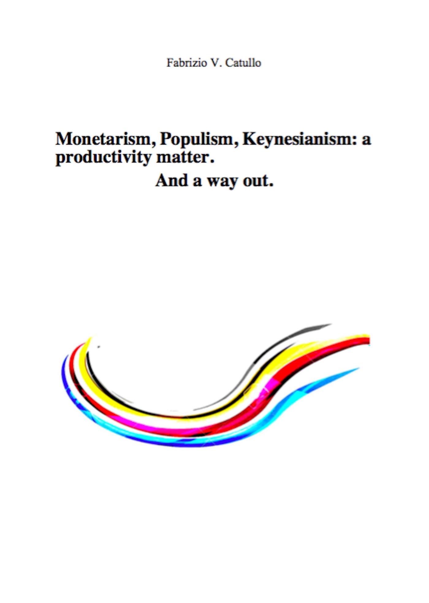 Monetarism, Populism, Keynesianism: a productivity matter. And a way out. - Fabrizio V. Catullo - kostenlos E-Book