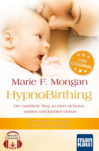 HypnoBirthing. Der natürliche Weg zu einer sicheren, sanften und leichten Geburt. Das Original von Marie F. Mongan – 9. Auflage des Geburtshilfe-Klassikers - Marie F. Mongan - E-Book