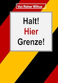 Halt! Hier Grenze! - Reiner Wilhus - E-Book