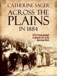 Across the Plains in 1884 - Catherine Sager - E-Book