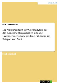 Die Auswirkungen der Corona-Krise auf das Konsumentenverhalten und die Unternehmensstrategie. Eine Fallstudie am Beispiel von Audi - Eric Carstensen - E-Book