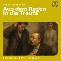 Aus dem Regen in die Traufe - Anton Tschechow - Hörbuch