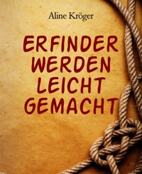 Erfinder werden leicht gemacht - Aline Kröger - kostenlos E-Book