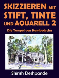 Skizzieren mit Stift, Tinte und Aquarell 2 - Die Tempel von Kambodscha - Deshpande Shirish - E-Book