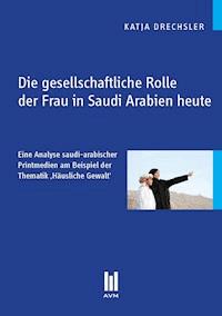 Die gesellschaftliche Rolle der Frau in Saudi Arabien heute - Katja Drechsler - E-Book