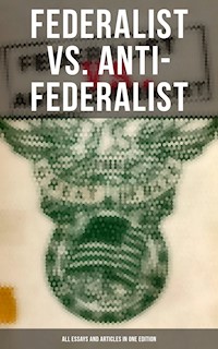 Federalist vs. Anti-Federalist: ALL Essays and Articles in One Edition - Alexander Hamilton - E-Book